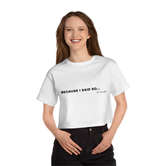 "Because I Said So…” Crop Tee (Sincerely, Mom)